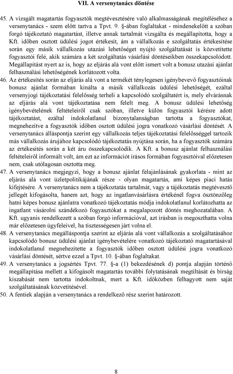 időben osztott üdülési jogot értékesít, ám a vállalkozás e szolgáltatás értékesítése során egy másik vállalkozás utazási lehetőséget nyújtó szolgáltatását is közvetítette fogyasztói felé, akik