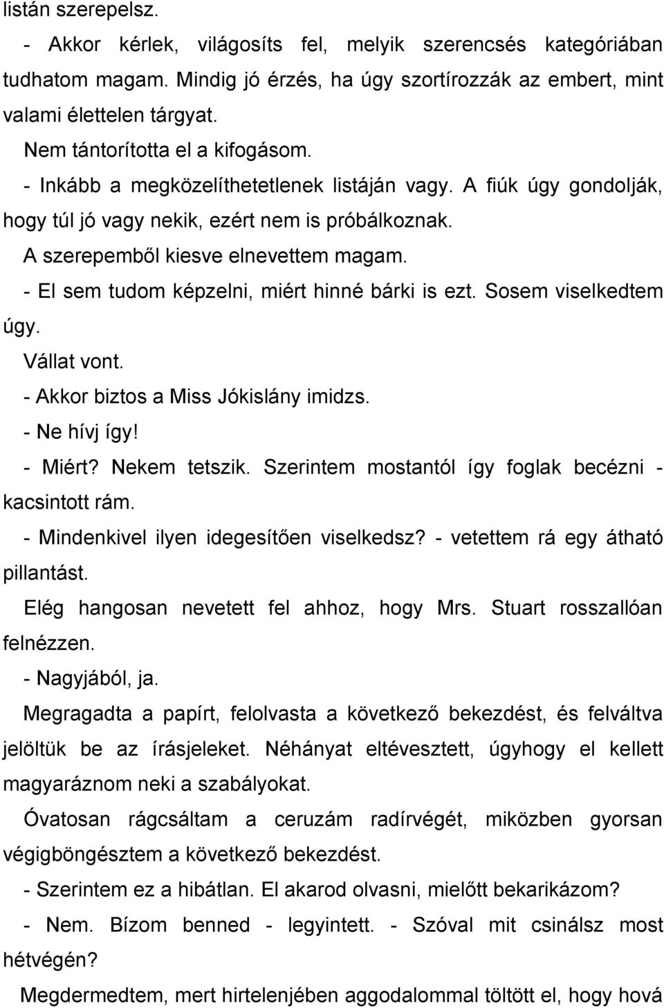 - El sem tudom képzelni, miért hinné bárki is ezt. Sosem viselkedtem úgy. Vállat vont. - Akkor biztos a Miss Jókislány imidzs. - Ne hívj így! - Miért? Nekem tetszik.