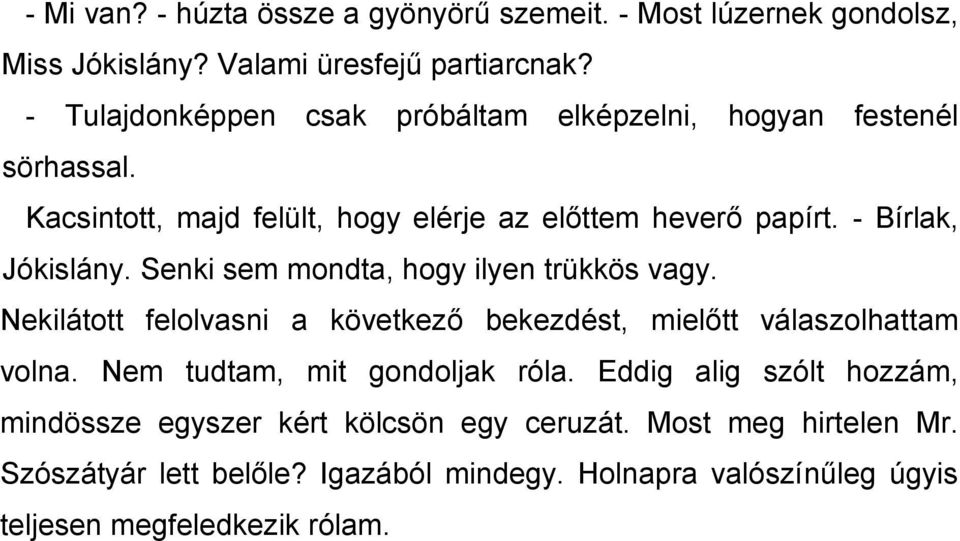 - Bírlak, Jókislány. Senki sem mondta, hogy ilyen trükkös vagy. Nekilátott felolvasni a következő bekezdést, mielőtt válaszolhattam volna.