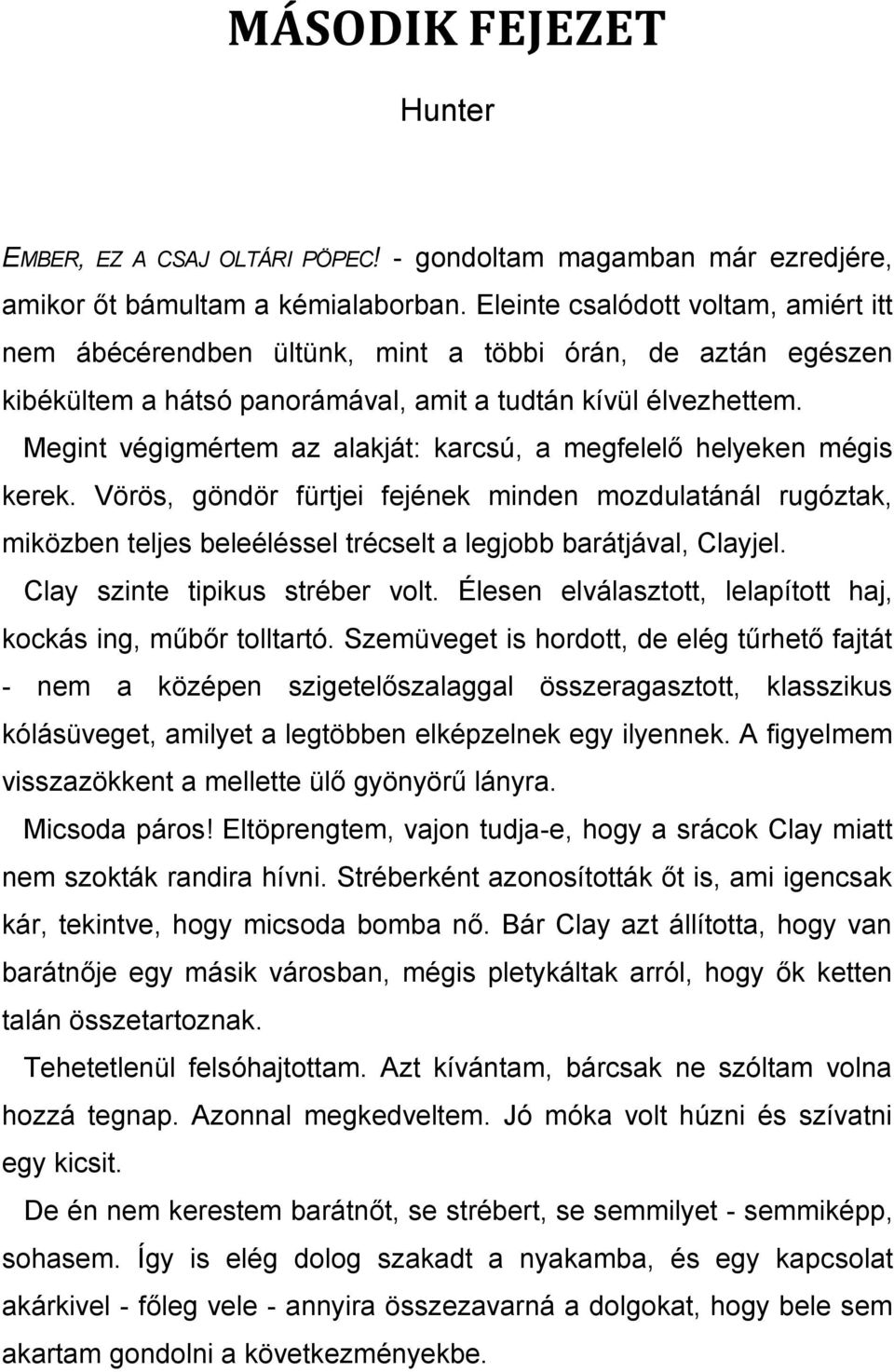 Megint végigmértem az alakját: karcsú, a megfelelő helyeken mégis kerek. Vörös, göndör fürtjei fejének minden mozdulatánál rugóztak, miközben teljes beleéléssel trécselt a legjobb barátjával, Clayjel.