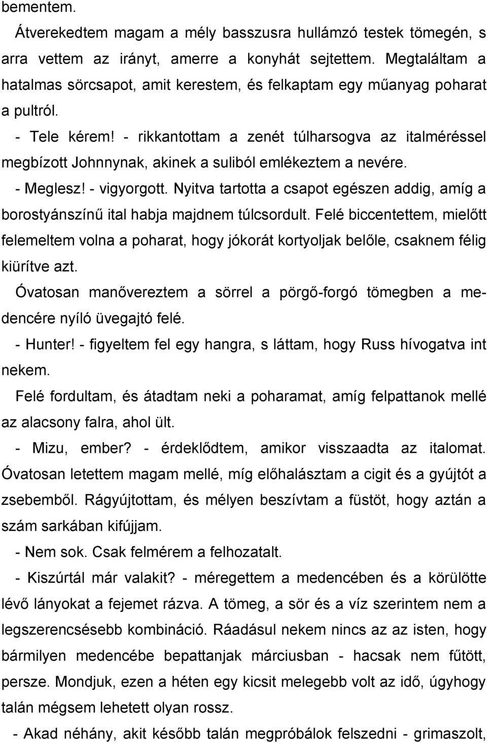 - rikkantottam a zenét túlharsogva az italméréssel megbízott Johnnynak, akinek a suliból emlékeztem a nevére. - Meglesz! - vigyorgott.