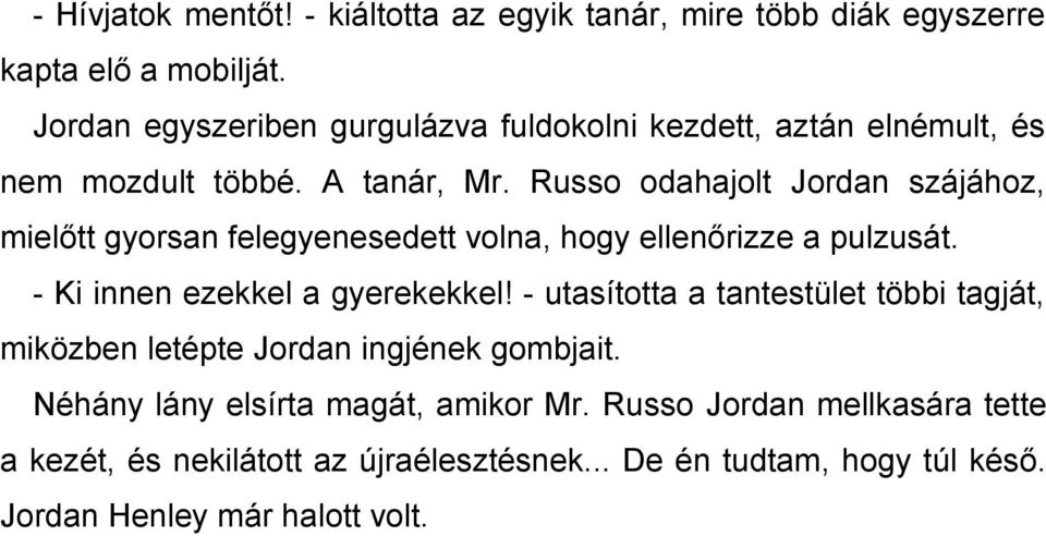 Russo odahajolt Jordan szájához, mielőtt gyorsan felegyenesedett volna, hogy ellenőrizze a pulzusát. - Ki innen ezekkel a gyerekekkel!