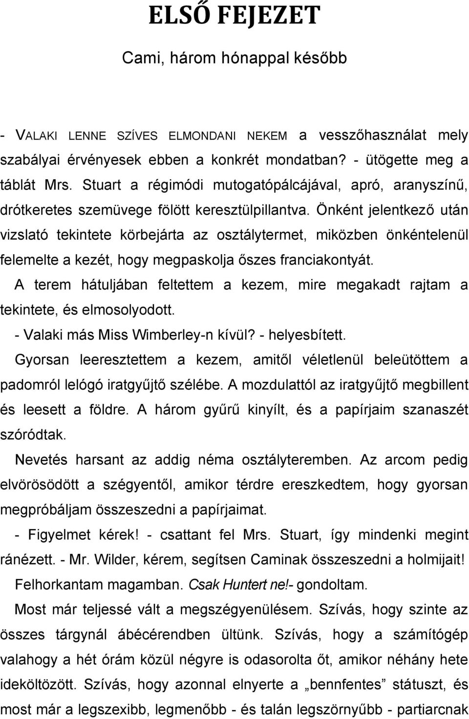 Önként jelentkező után vizslató tekintete körbejárta az osztálytermet, miközben önkéntelenül felemelte a kezét, hogy megpaskolja őszes franciakontyát.