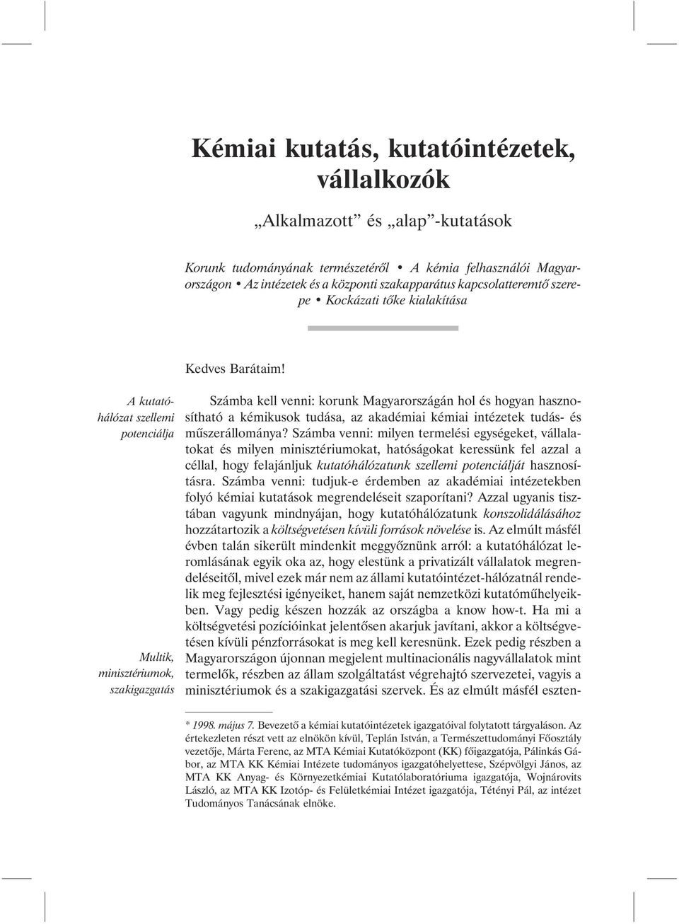 A kutatóhálózat szellemi potenciálja Multik, minisztériumok, szakigazgatás Számba kell venni: korunk Magyarországán hol és hogyan hasznosítható a kémikusok tudása, az akadémiai kémiai intézetek