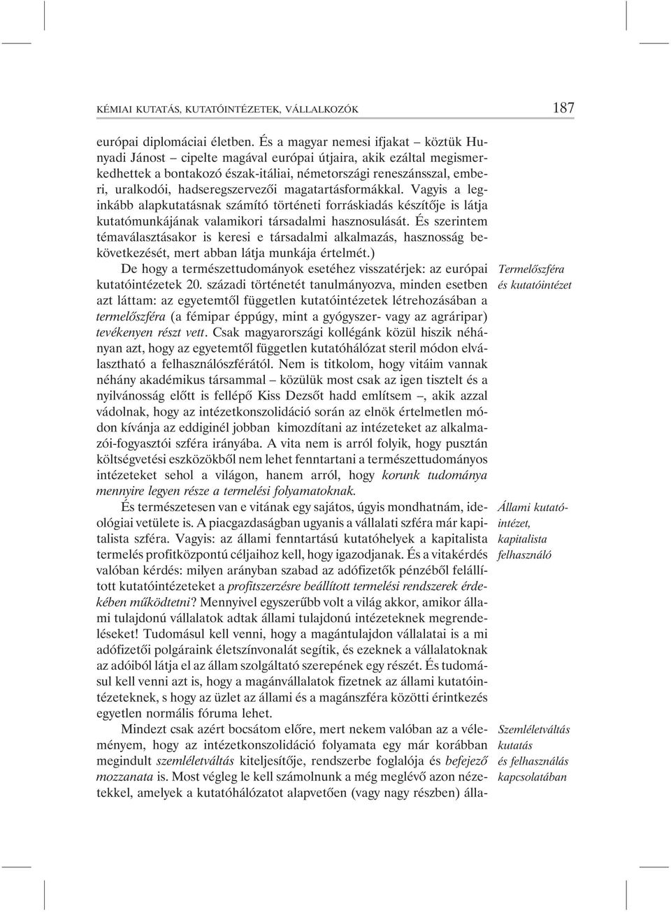 hadseregszervezõi magatartásformákkal. Vagyis a leginkább alapkutatásnak számító történeti forráskiadás készítõje is látja kutatómunkájának valamikori társadalmi hasznosulását.