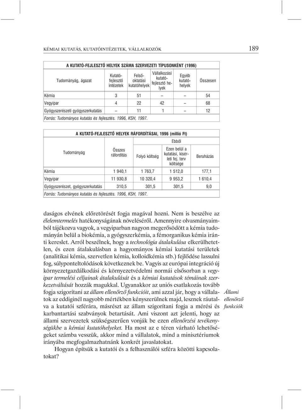 Amennyire olvasmányaimból tájékozva vagyok, a vegyiparban nagyon megerõsödött a kémia tudományán belül a biokémia, a gyógyszerkémia, a fémorganikus kémia iránti kereslet.