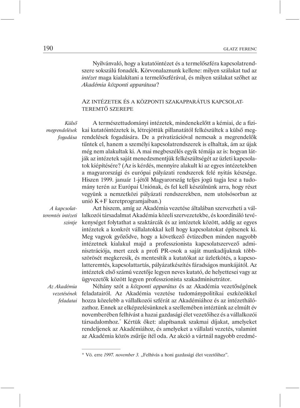 AZ INTÉZETEK ÉS A KÖZPONTI SZAKAPPARÁTUS KAPCSOLAT- TEREMTÕ SZEREPE Külsõ megrendelések fogadása A kapcsolatteremtés intézeti szintje Az Akadémia vezetésének feladatai A természettudományi intézetek,