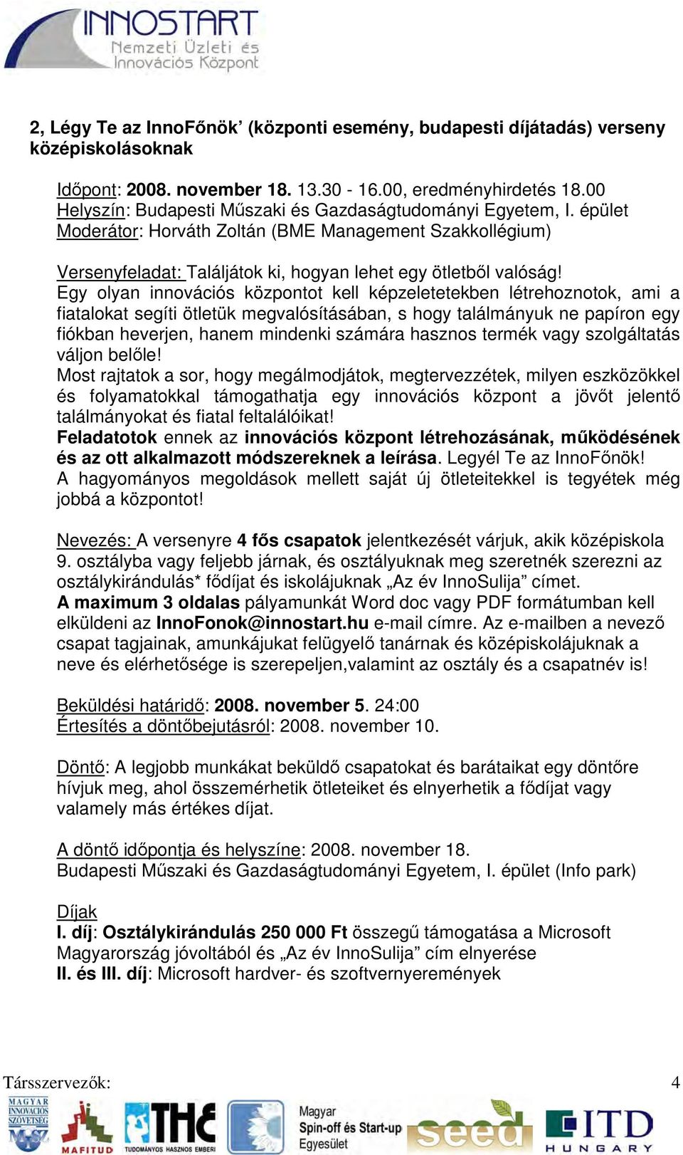 Egy olyan innovációs központot kell képzeletetekben létrehoznotok, ami a fiatalokat segíti ötletük megvalósításában, s hogy találmányuk ne papíron egy fiókban heverjen, hanem mindenki számára hasznos