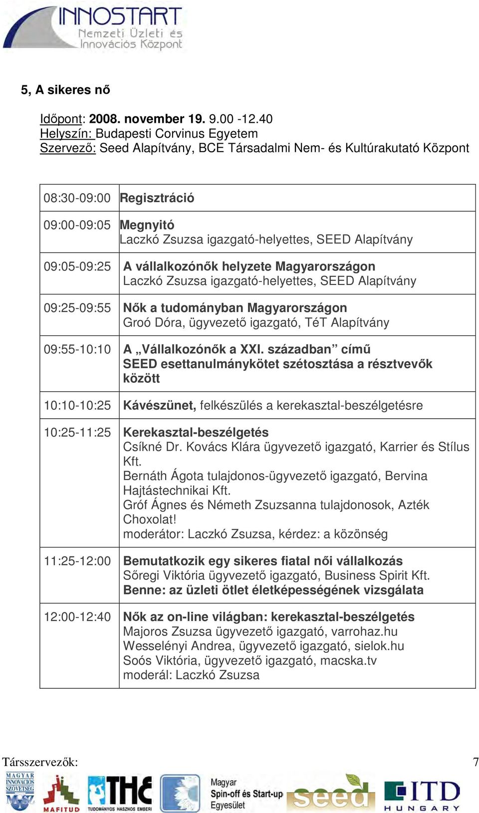 Alapítvány 09:05-09:25 A vállalkozónők helyzete Magyarországon Laczkó Zsuzsa igazgató-helyettes, SEED Alapítvány 09:25-09:55 Nők a tudományban Magyarországon Groó Dóra, ügyvezető igazgató, TéT