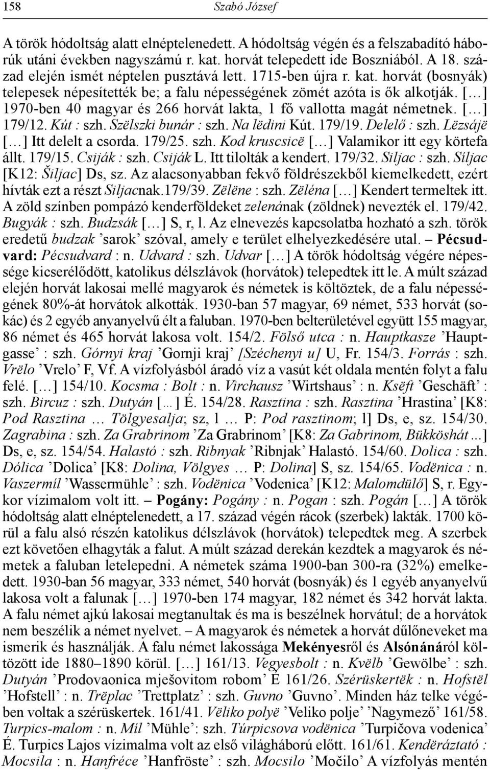 [ ] 1970-ben 40 magyar és 266 horvát lakta, 1 fő vallotta magát németnek. [ ] 179/12. Kút : szh. Szëlszki bunár : szh. Na lëdini Kút. 179/19. Delelő : szh. Lëzsájë [ ] Itt delelt a csorda. 179/25.