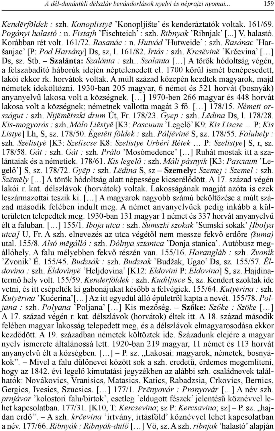 Szalánta: Szalánta : szh.. Szalanta [ ] A török hódoltság végén, a felszabadító háborúk idején néptelenedett el. 1700 körül ismét benépesedett, lakói ekkor rk. horvátok voltak.