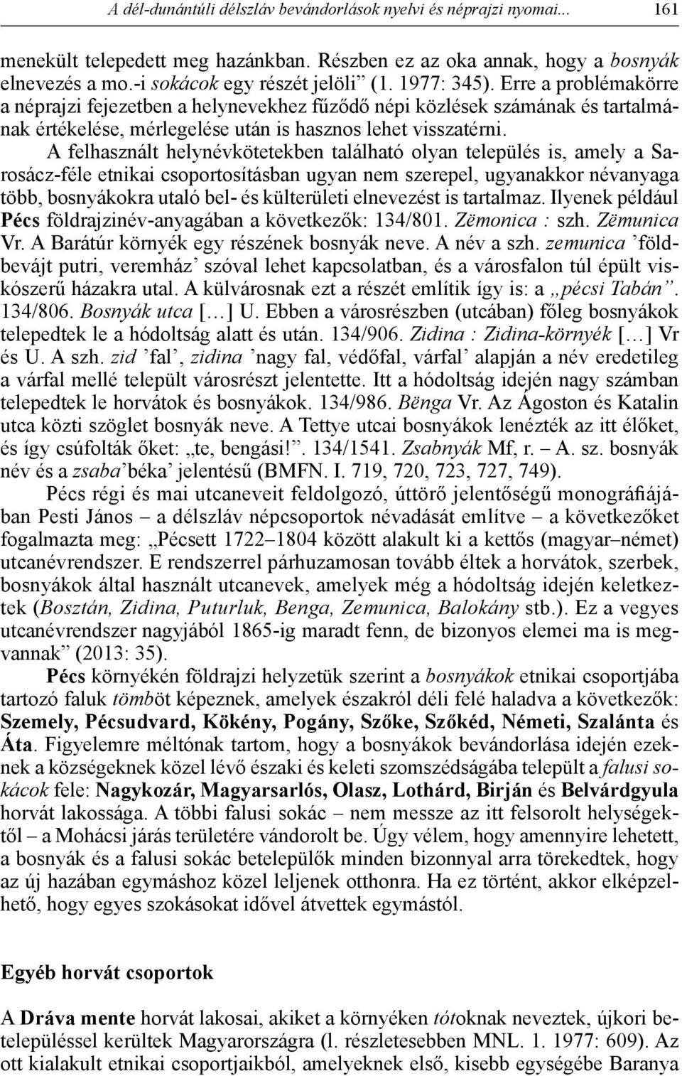 A felhasznált helynévkötetekben található olyan település is, amely a Sarosácz-féle etnikai csoportosításban ugyan nem szerepel, ugyanakkor névanyaga több, bosnyákokra utaló bel- és külterületi