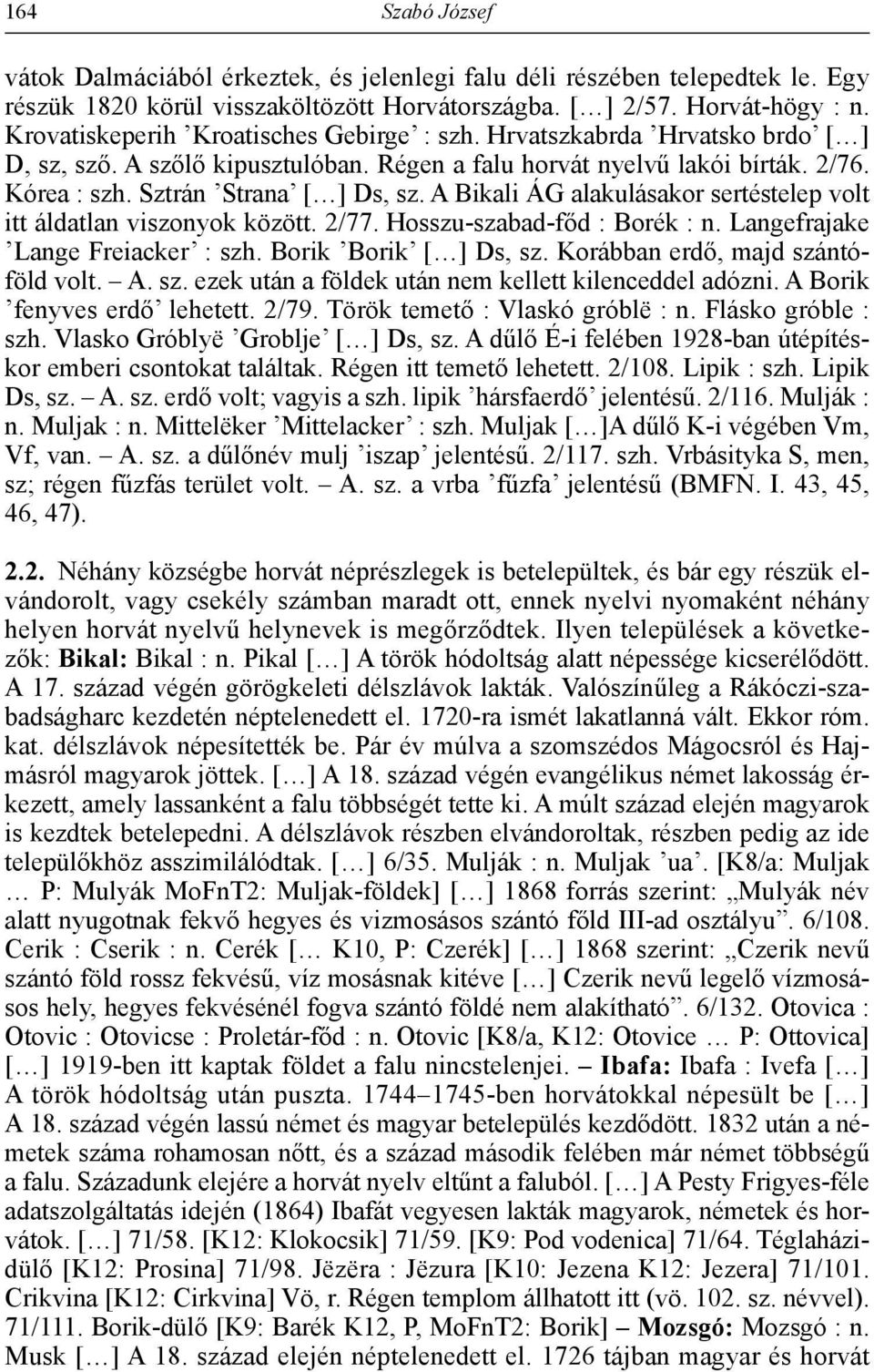 A Bikali ÁG alakulásakor sertéstelep volt itt áldatlan viszonyok között. 2/77. Hosszu-szabad-főd : Borék : n. Langefrajake Lange Freiacker : szh. Borik Borik [ ] Ds, sz.