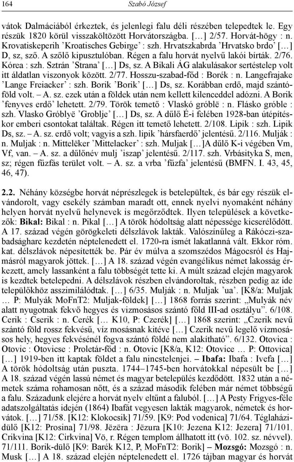 A Bikali ÁG alakulásakor sertéstelep volt itt áldatlan viszonyok között. 2/77. Hosszu-szabad-főd : Borék : n. Langefrajake Lange Freiacker : szh. Borik Borik [ ] Ds, sz.
