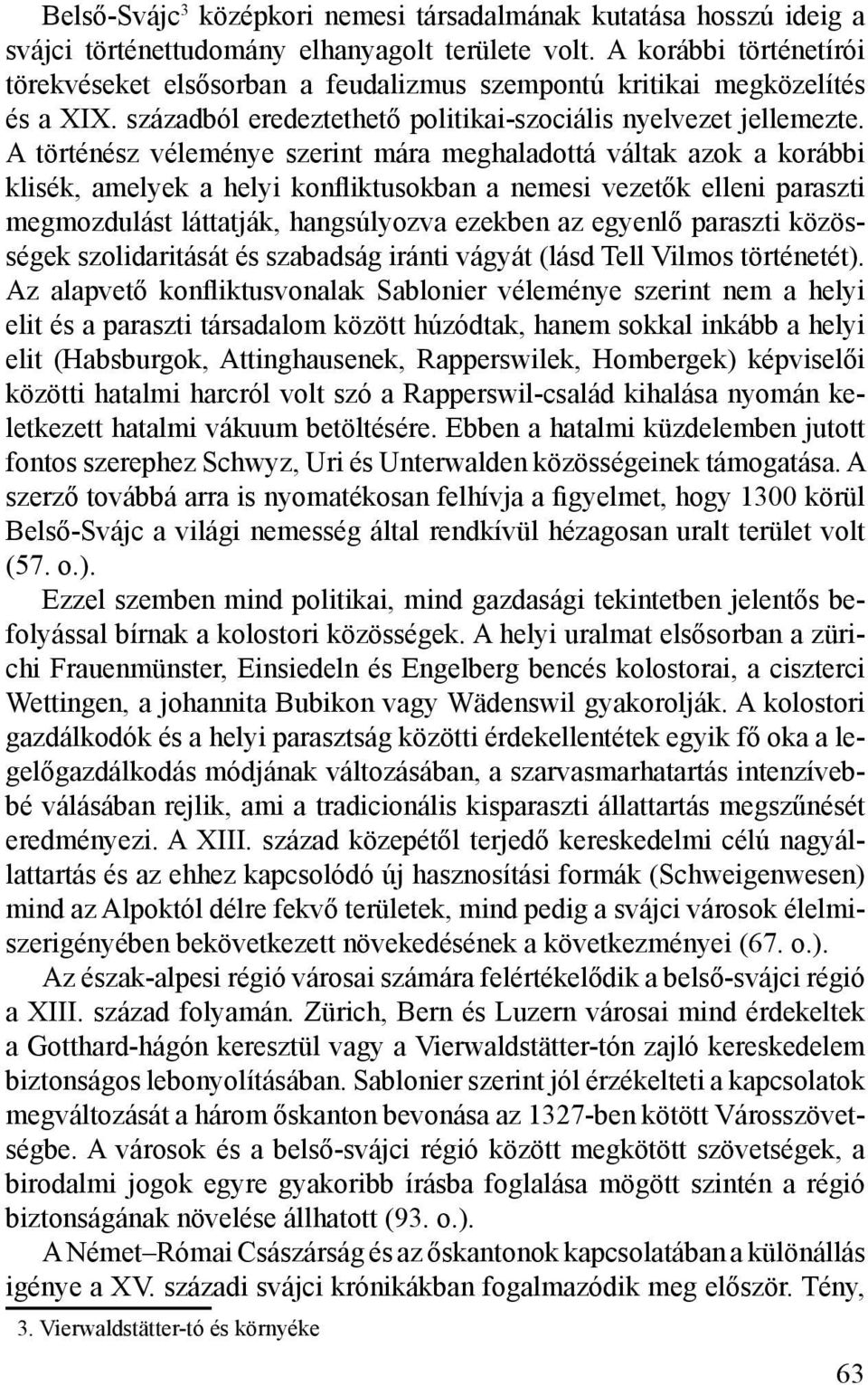 A történész véleménye szerint mára meghaladottá váltak azok a korábbi klisék, amelyek a helyi konfliktusokban a nemesi vezetők elleni paraszti megmozdulást láttatják, hangsúlyozva ezekben az egyenlő