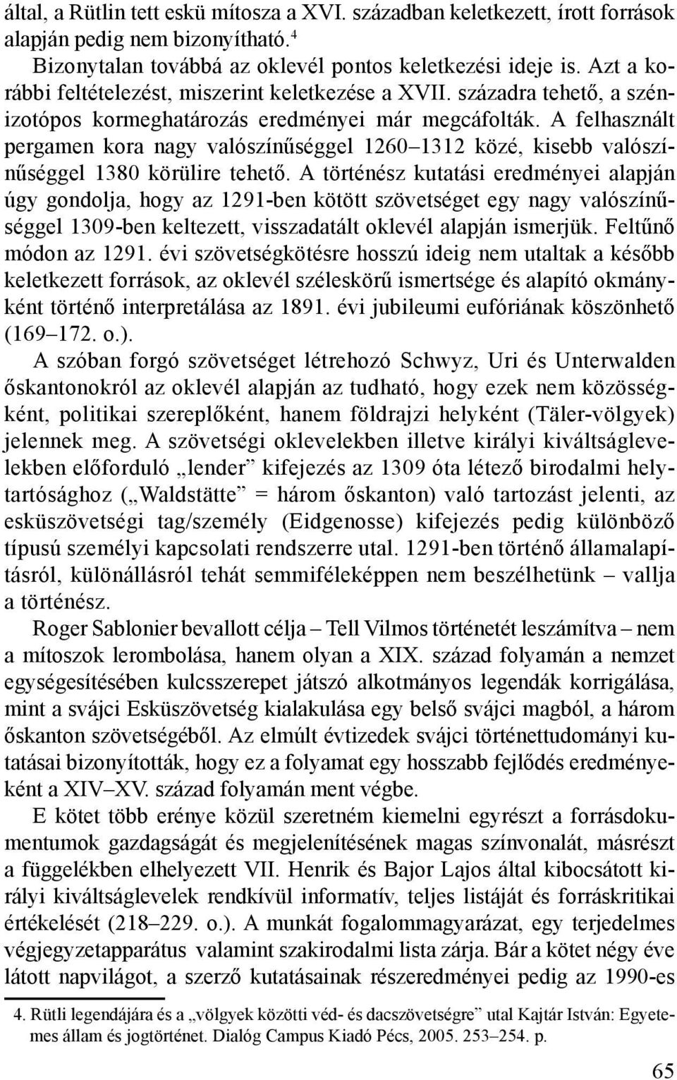 A felhasznált pergamen kora nagy valószínűséggel 1260 1312 közé, kisebb valószínűséggel 1380 körülire tehető.