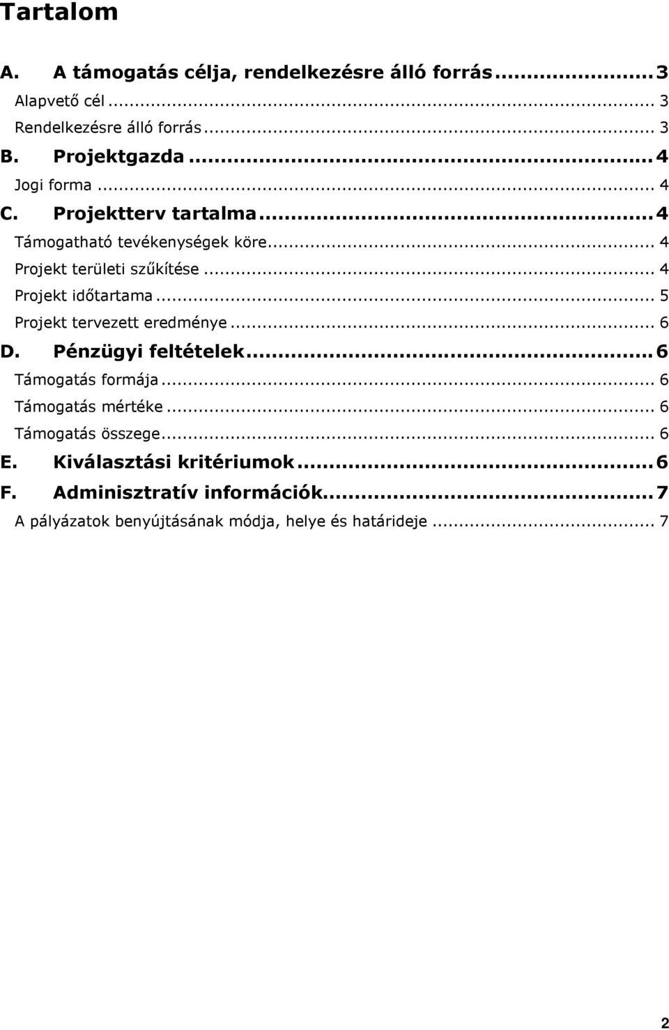 .. 4 Projekt idıtartama... 5 Projekt tervezett eredménye... 6 D. Pénzügyi feltételek...6 Támogatás formája... 6 Támogatás mértéke.