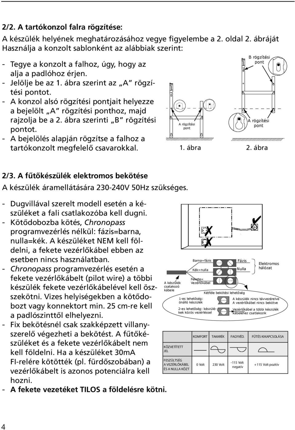 A konzol alsó rögzítési pontjait helyezze a bejelölt A rögzítési ponthoz, majd rajzolja be a 2. ábra szerinti B rögzítési pontot.