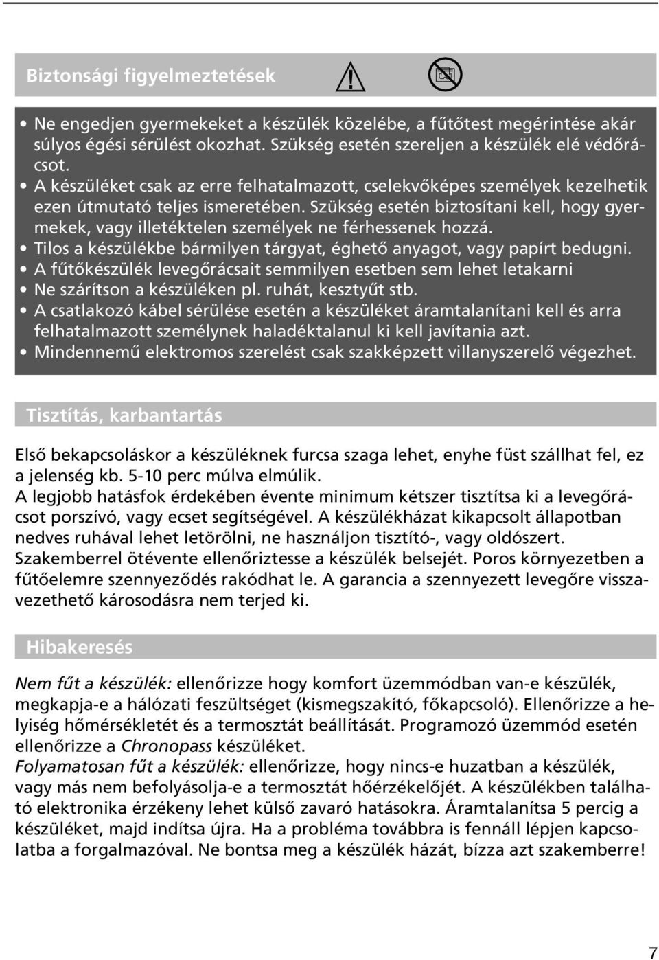 Szükség esetén biztosítani kell, hogy gyermekek, vagy illetéktelen személyek ne férhessenek hozzá. Tilos a készülékbe bármilyen tárgyat, éghető anyagot, vagy papírt bedugni.