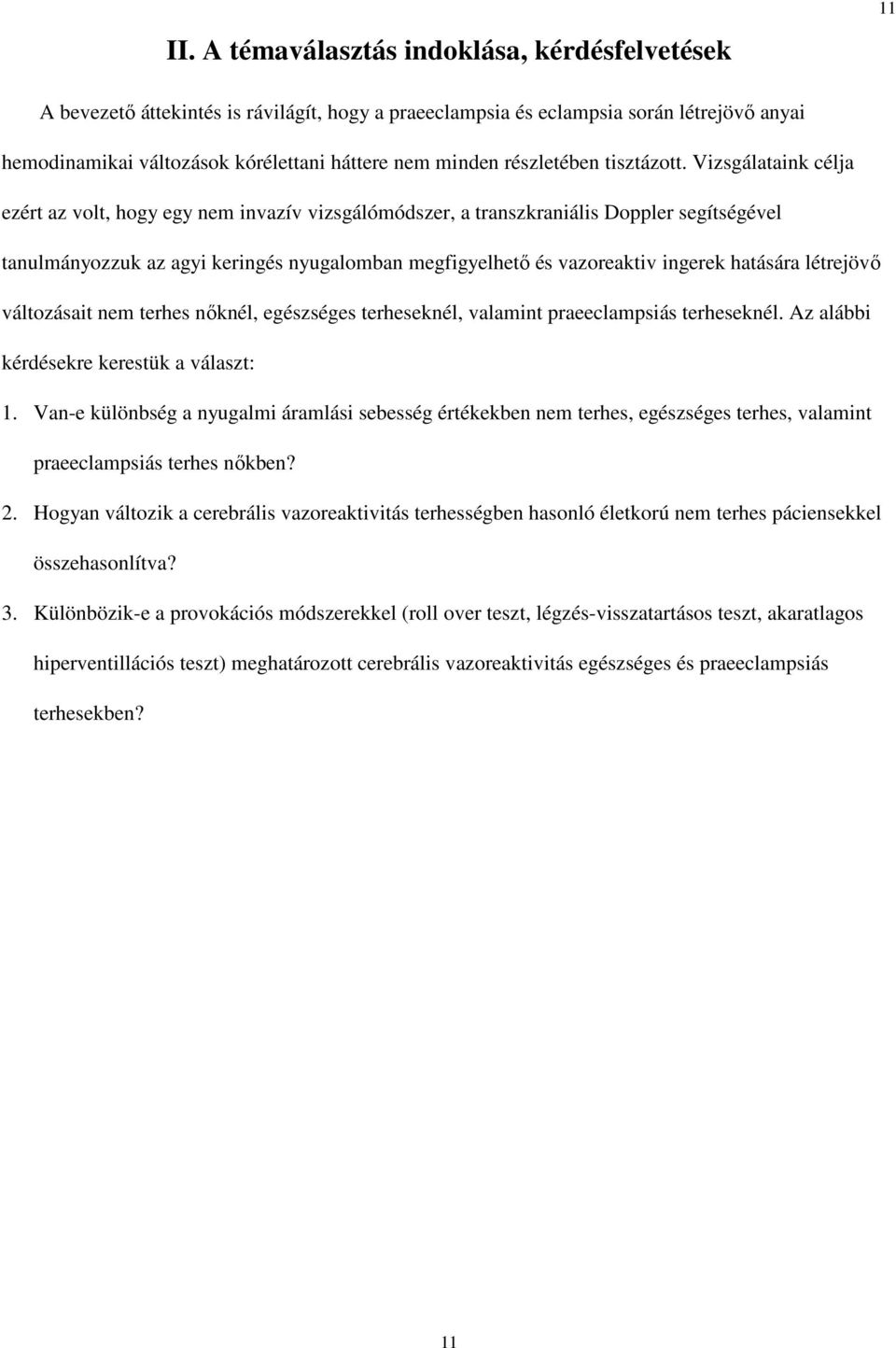 Vizsgálataink célja ezért az volt, hogy egy nem invazív vizsgálómódszer, a transzkraniális Doppler segítségével tanulmányozzuk az agyi keringés nyugalomban megfigyelhetı és vazoreaktiv ingerek