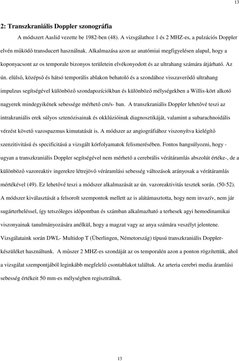 elülsı, középsı és hátsó temporális ablakon behatoló és a szondához visszaverıdı ultrahang impulzus segítségével különbözı szondapozíciókban és különbözı mélységekben a Willis-kört alkotó nagyerek