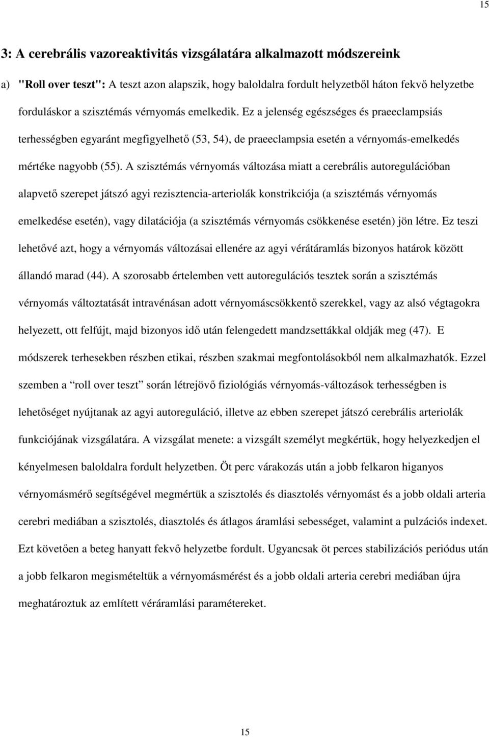 A szisztémás vérnyomás változása miatt a cerebrális autoregulációban alapvetı szerepet játszó agyi rezisztencia-arteriolák konstrikciója (a szisztémás vérnyomás emelkedése esetén), vagy dilatációja