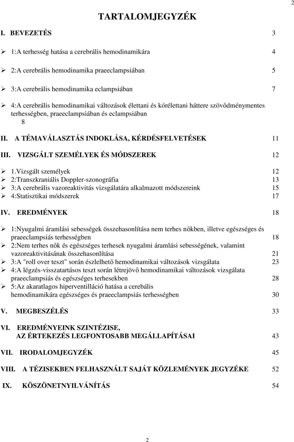 élettani és kórélettani háttere szövıdménymentes terhességben, praeeclampsiában és eclampsiában 8 II. A TÉMAVÁLASZTÁS INDOKLÁSA, KÉRDÉSFELVETÉSEK 11 III. VIZSGÁLT SZEMÉLYEK ÉS MÓDSZEREK 12 1.