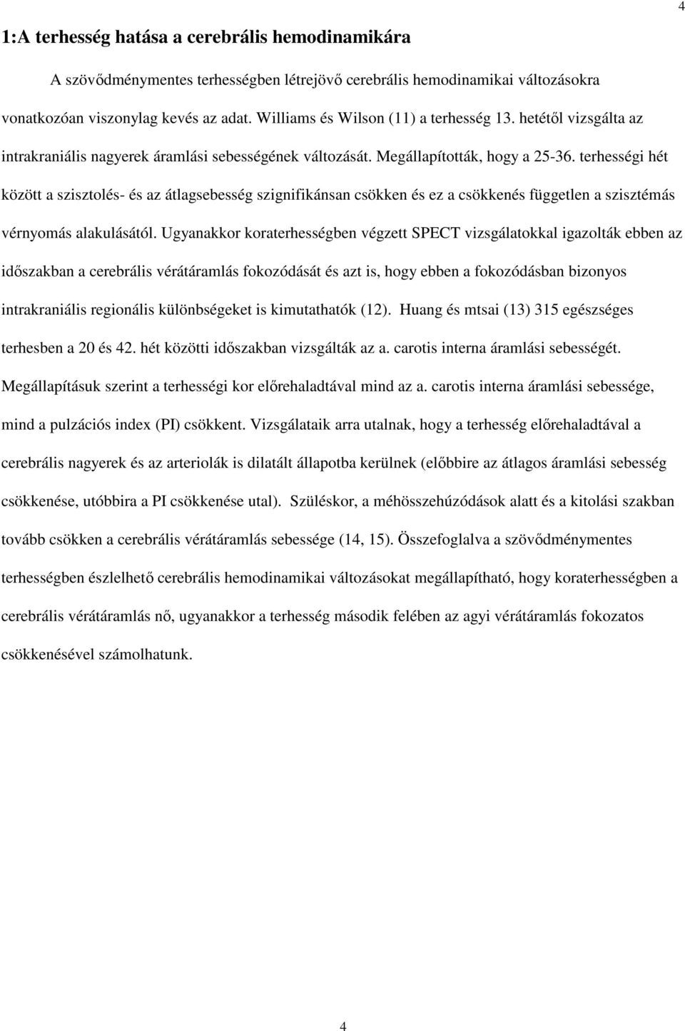 terhességi hét között a szisztolés- és az átlagsebesség szignifikánsan csökken és ez a csökkenés független a szisztémás vérnyomás alakulásától.