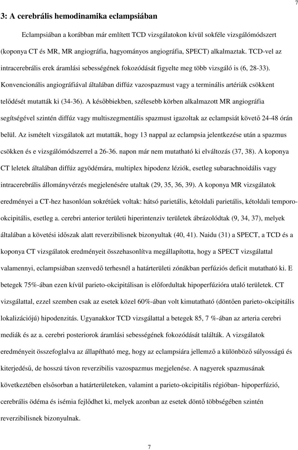 Konvencionális angiográfiával általában diffúz vazospazmust vagy a terminális artériák csökkent telıdését mutatták ki (34-36).