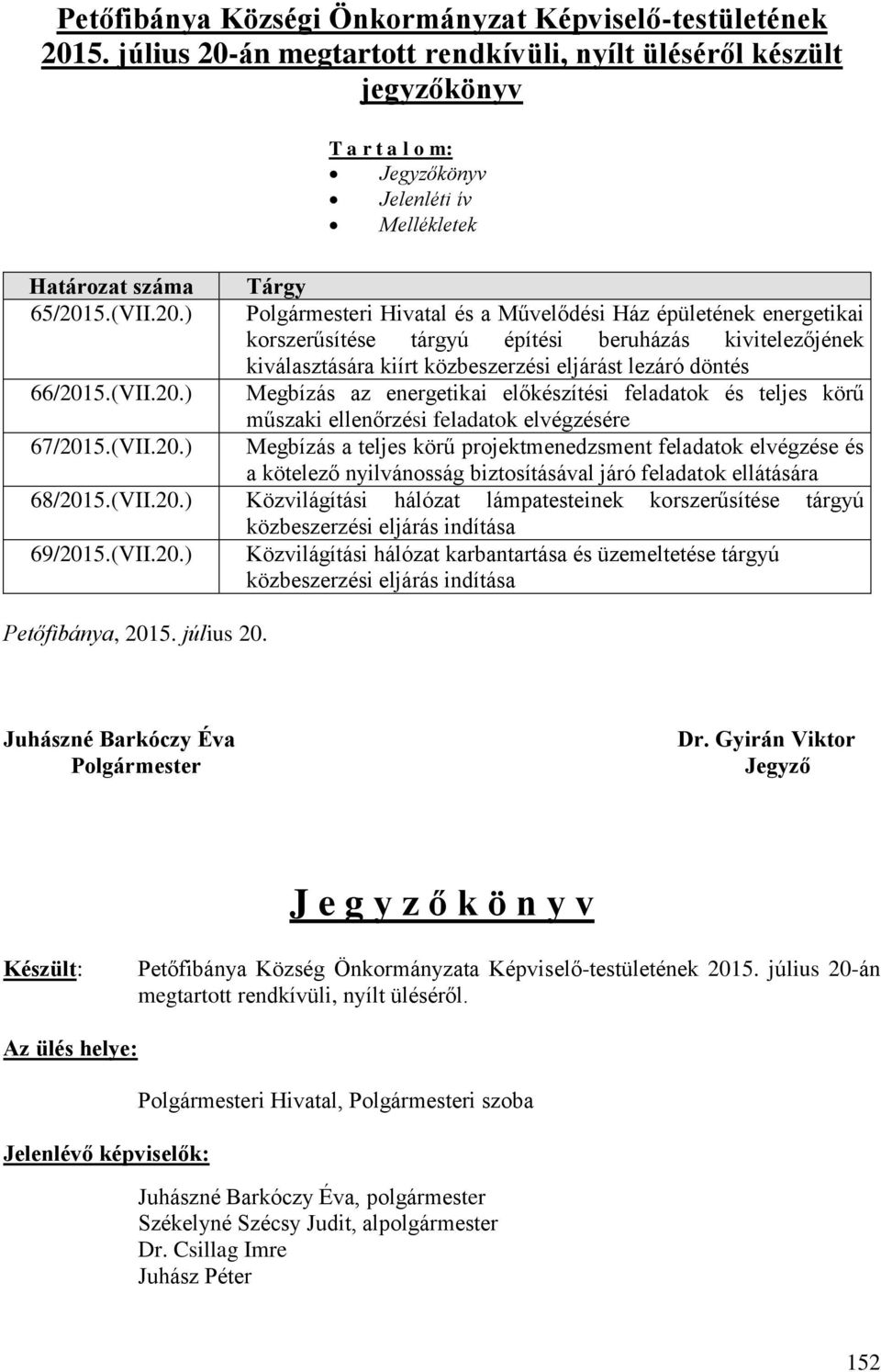 (VII.20.) Megbízás az energetikai előkészítési feladatok és teljes körű műszaki ellenőrzési feladatok elvégzésére 67/2015.(VII.20.) Megbízás a teljes körű projektmenedzsment feladatok elvégzése és a kötelező nyilvánosság biztosításával járó feladatok ellátására 68/2015.