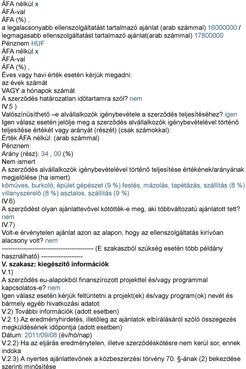 igen Igen válasz esetén jelölje meg a szerződés alvállalkozók igénybevételével történő teljesítése értékét vagy arányát (részét) (csak számokkal): Érték ÁFA nélkül: (arab számmal) Pénz: Arány (rész):