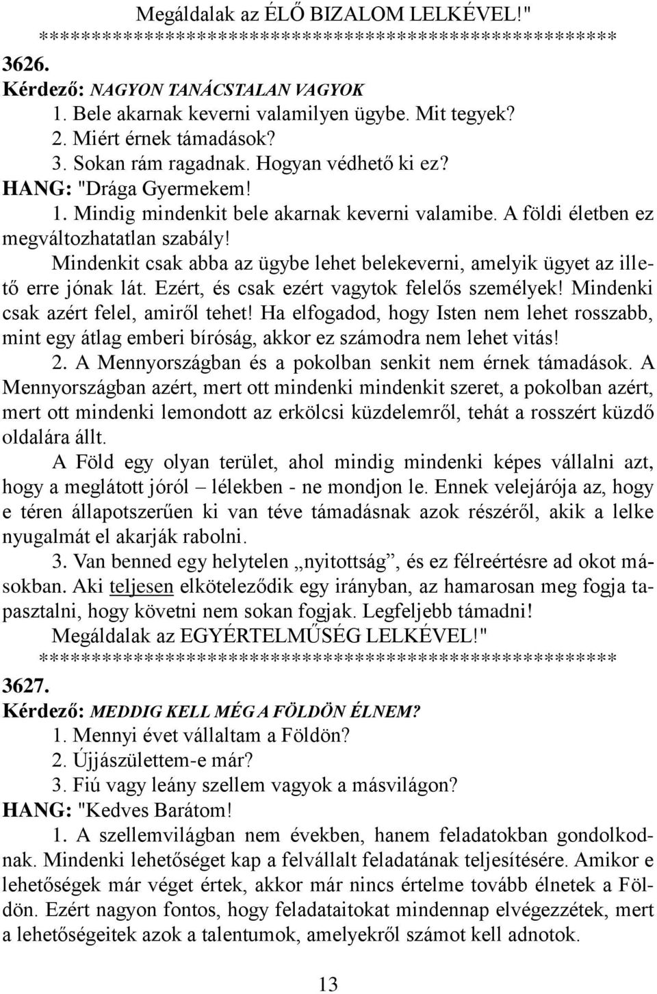 Mindenkit csak abba az ügybe lehet belekeverni, amelyik ügyet az illető erre jónak lát. Ezért, és csak ezért vagytok felelős személyek! Mindenki csak azért felel, amiről tehet!