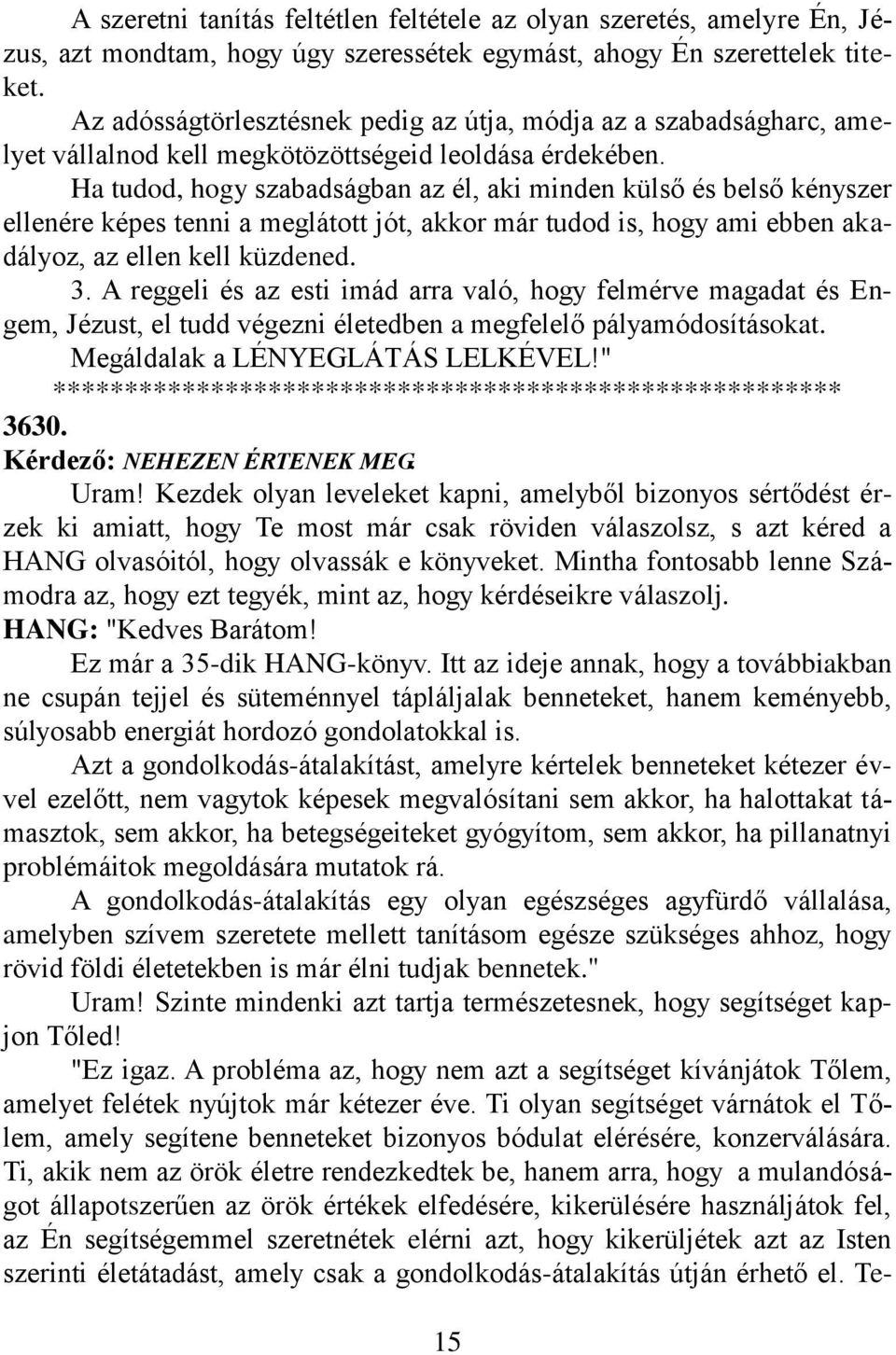 Ha tudod, hogy szabadságban az él, aki minden külső és belső kényszer ellenére képes tenni a meglátott jót, akkor már tudod is, hogy ami ebben akadályoz, az ellen kell küzdened. 3.