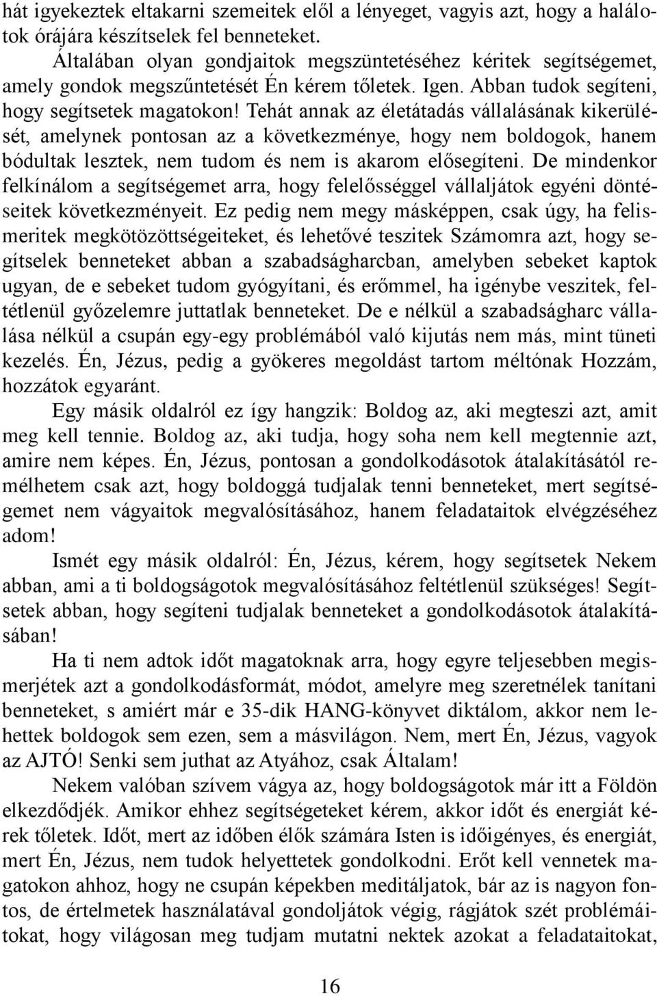 Tehát annak az életátadás vállalásának kikerülését, amelynek pontosan az a következménye, hogy nem boldogok, hanem bódultak lesztek, nem tudom és nem is akarom elősegíteni.