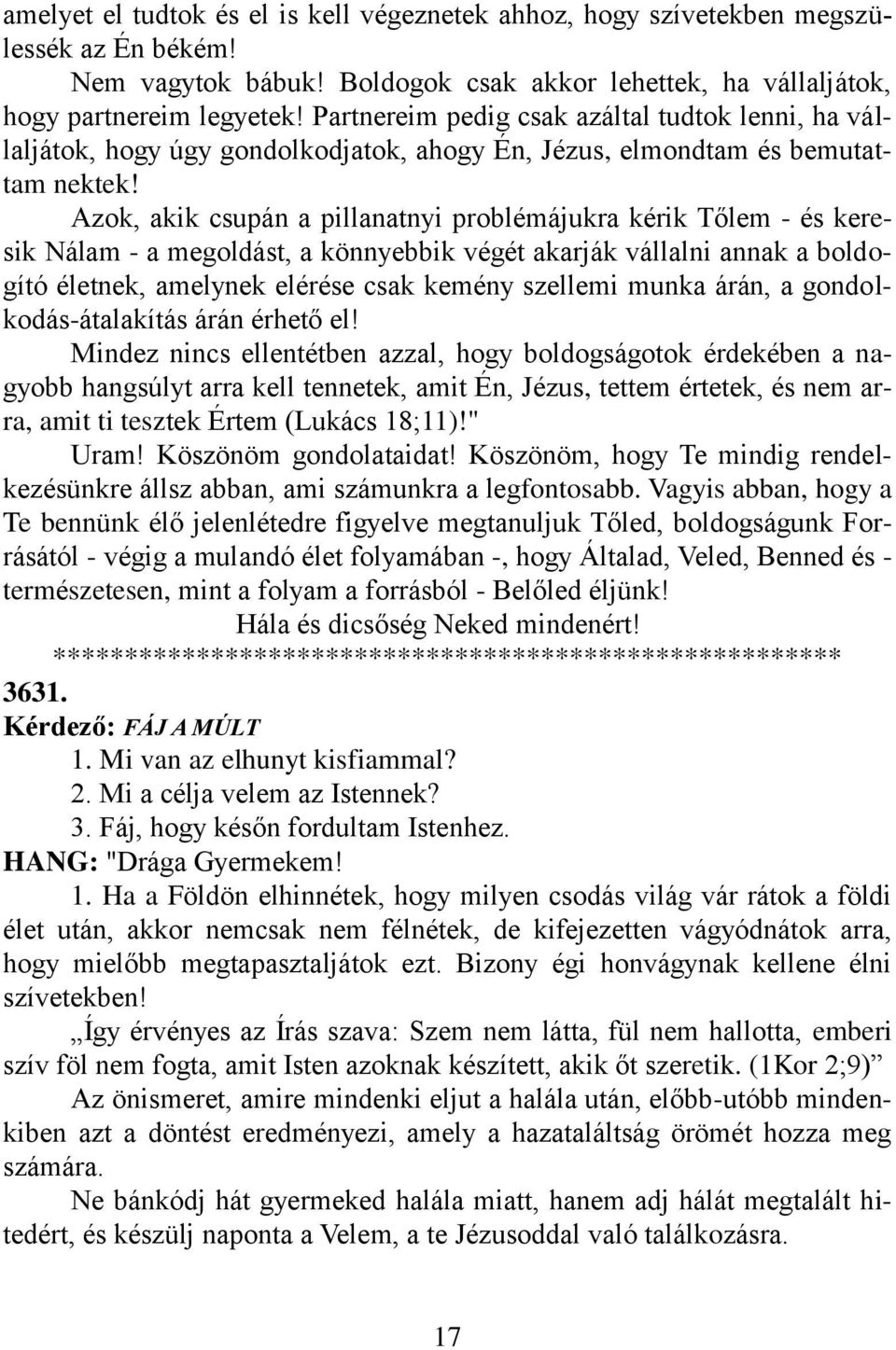 Azok, akik csupán a pillanatnyi problémájukra kérik Tőlem - és keresik Nálam - a megoldást, a könnyebbik végét akarják vállalni annak a boldogító életnek, amelynek elérése csak kemény szellemi munka