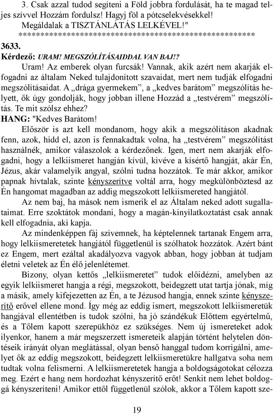 Vannak, akik azért nem akarják elfogadni az általam Neked tulajdonított szavaidat, mert nem tudják elfogadni megszólításaidat.