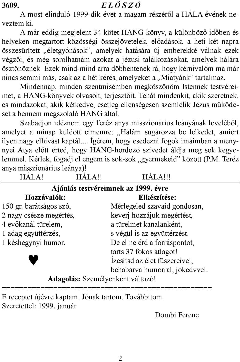 válnak ezek végzői, és még sorolhatnám azokat a jézusi találkozásokat, amelyek hálára ösztönöznek.