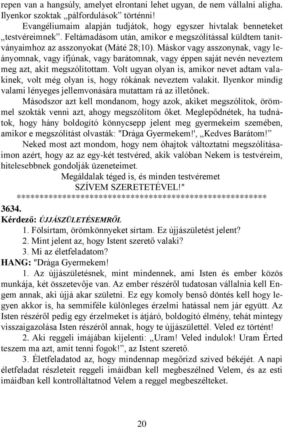 Máskor vagy asszonynak, vagy leányomnak, vagy ifjúnak, vagy barátomnak, vagy éppen saját nevén neveztem meg azt, akit megszólítottam.