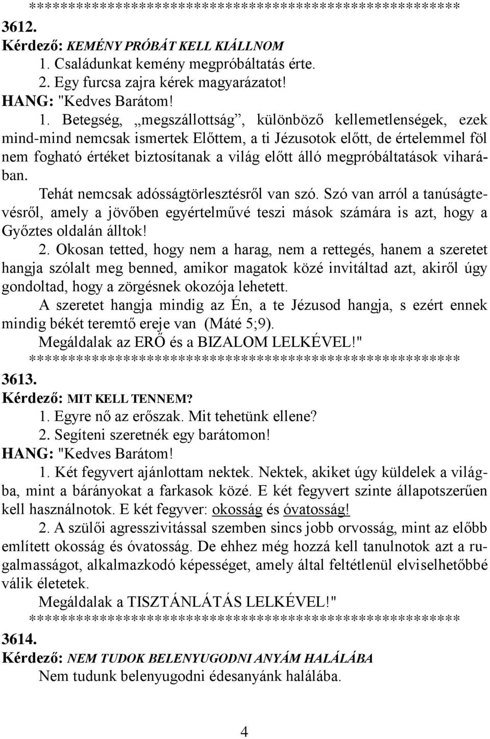 Betegség, megszállottság, különböző kellemetlenségek, ezek mind-mind nemcsak ismertek Előttem, a ti Jézusotok előtt, de értelemmel föl nem fogható értéket biztosítanak a világ előtt álló