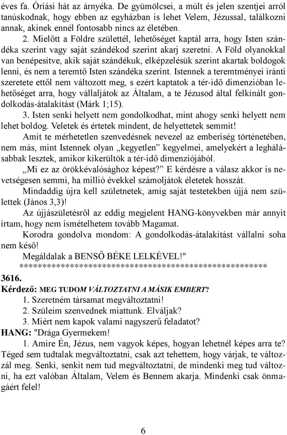 A Föld olyanokkal van benépesítve, akik saját szándékuk, elképzelésük szerint akartak boldogok lenni, és nem a teremtő Isten szándéka szerint.