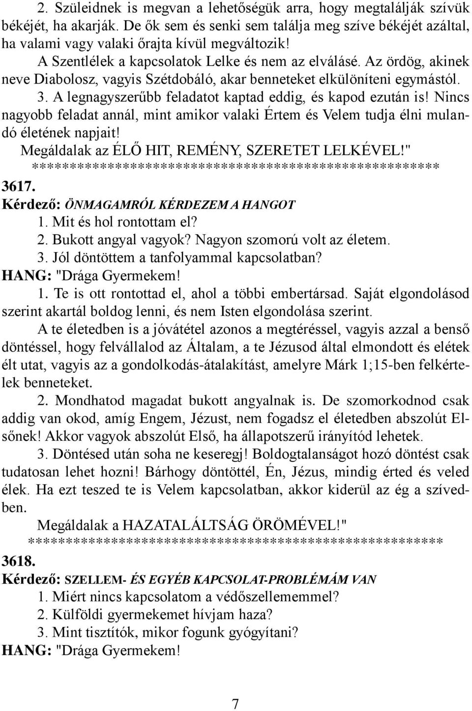 A legnagyszerűbb feladatot kaptad eddig, és kapod ezután is! Nincs nagyobb feladat annál, mint amikor valaki Értem és Velem tudja élni mulandó életének napjait!
