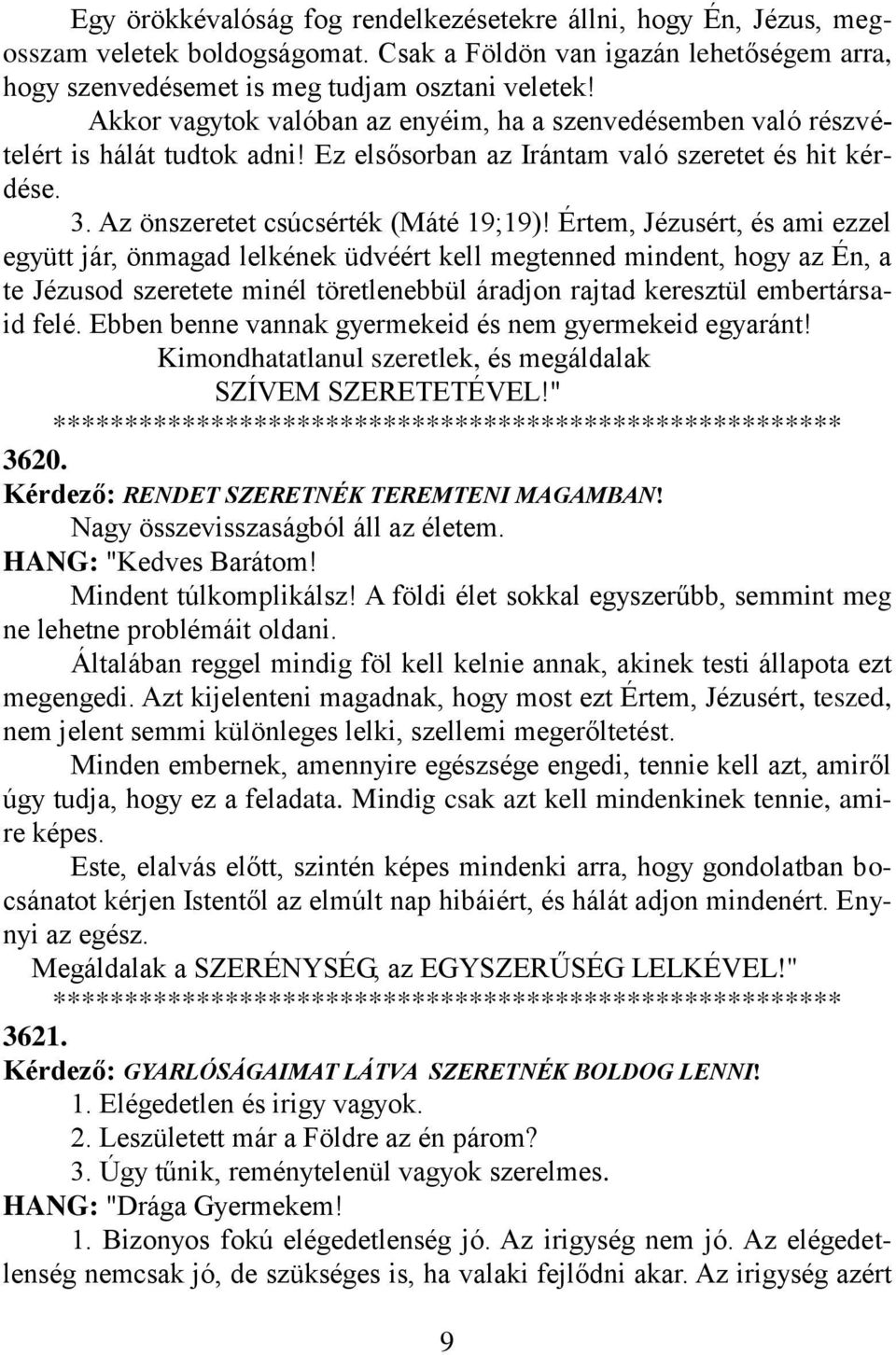 Értem, Jézusért, és ami ezzel együtt jár, önmagad lelkének üdvéért kell megtenned mindent, hogy az Én, a te Jézusod szeretete minél töretlenebbül áradjon rajtad keresztül embertársaid felé.