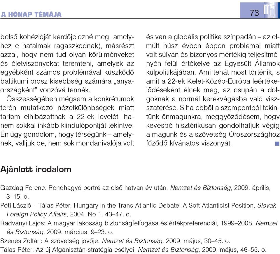 Összességében mégsem a konkrétumok terén mutatkozó nézetkülönbségek miatt tartom elhibázottnak a 22-ek levelét, hanem sokkal inkább kiindulópontját tekintve.