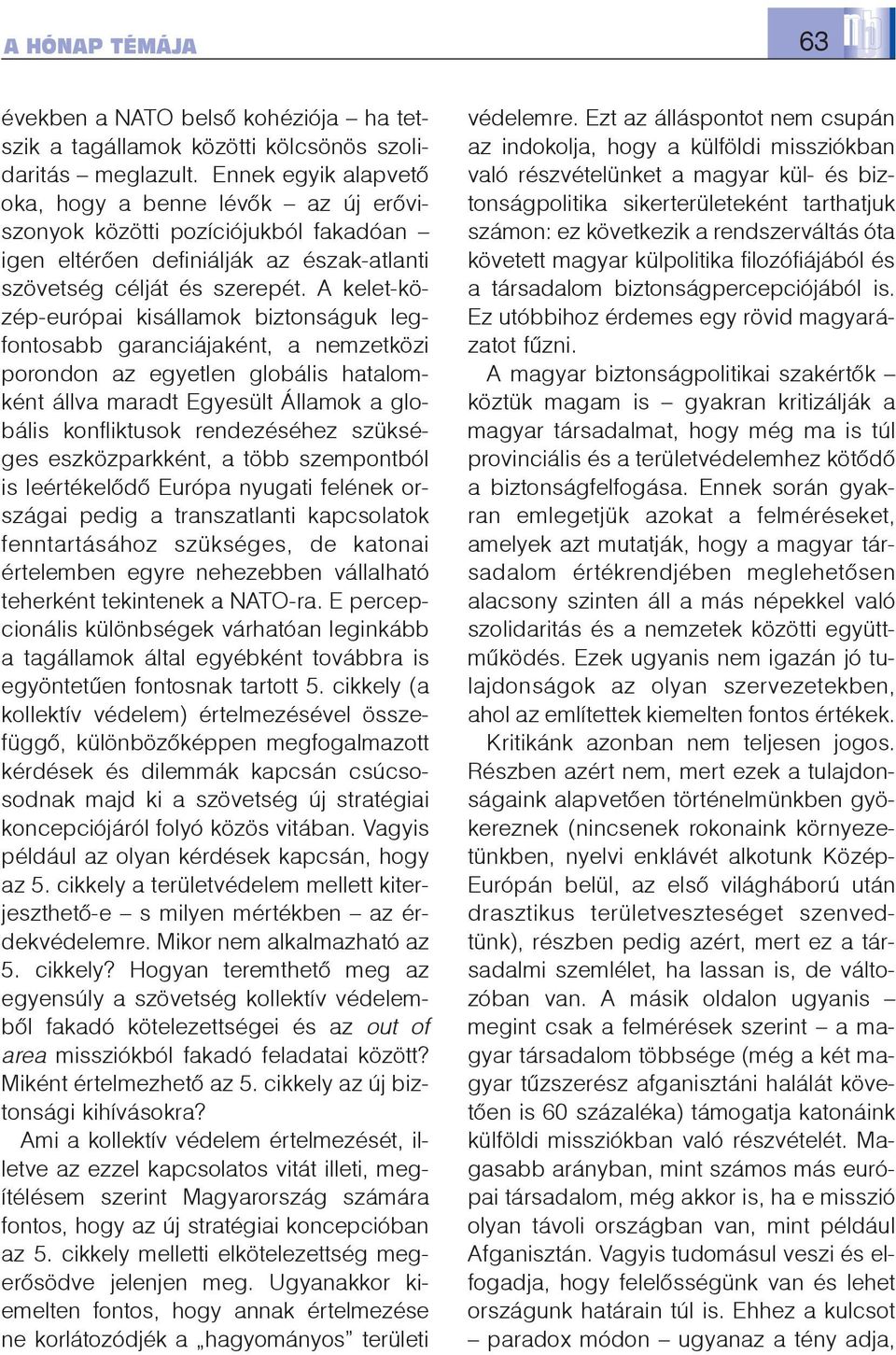 A kelet-közép-európai kisállamok biztonságuk legfontosabb garanciájaként, a nemzetközi porondon az egyetlen globális hatalomként állva maradt Egyesült Államok a globális konfliktusok rendezéséhez