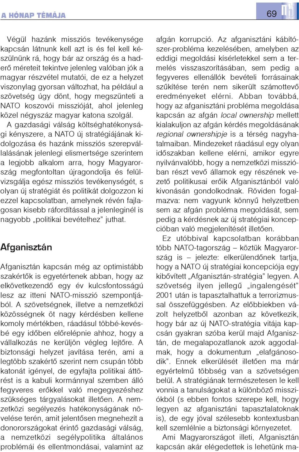 A gazdasági válság költséghatékonysági kényszere, a NATO új stratégiájának kidolgozása és hazánk missziós szerepvállalásának jelenlegi elismertsége szerintem a legjobb alkalom arra, hogy Magyarország