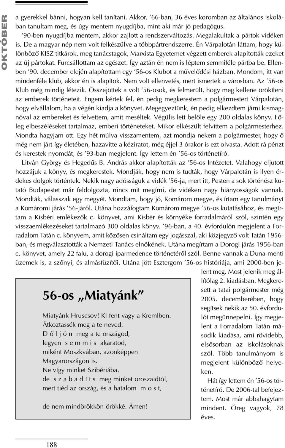 Akkor, '66-ban, 36 éves koromban az általános iskolában tanultam meg, és úgy mentem nyugdíjba, mint aki már jó pedagógus. '90-ben nyugdíjba mentem, akkor zajlott a rendszerváltozás.