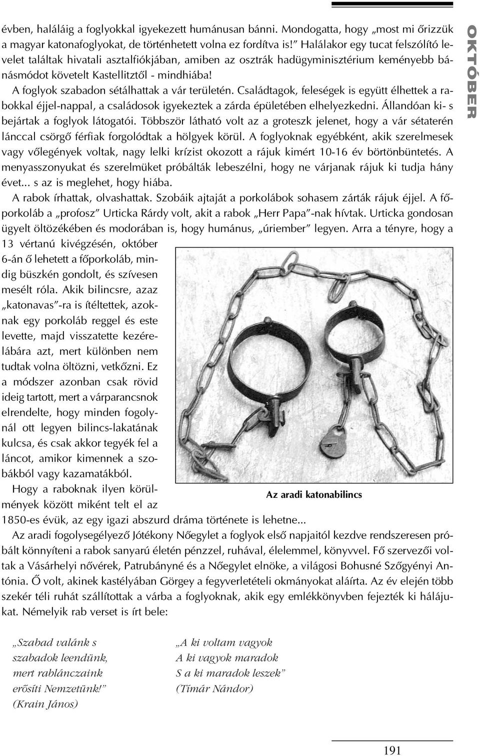 A foglyok szabadon sétálhattak a vár területén. Családtagok, feleségek is együtt élhettek a rabokkal éjjel-nappal, a családosok igyekeztek a zárda épületében elhelyezkedni.