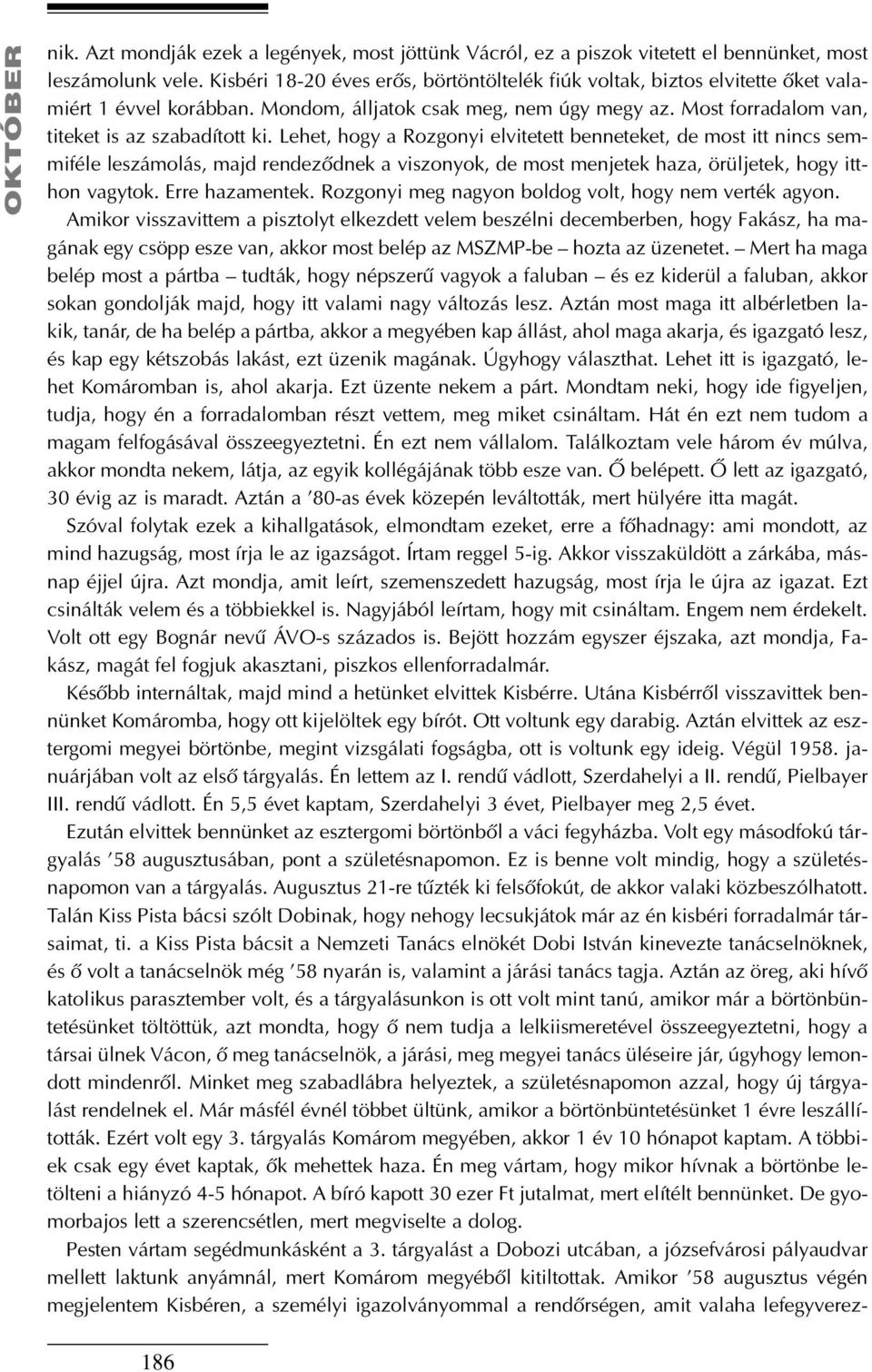 Lehet, hogy a Rozgonyi elvitetett benneteket, de most itt nincs semmiféle leszámolás, majd rendezõdnek a viszonyok, de most menjetek haza, örüljetek, hogy itthon vagytok. Erre hazamentek.