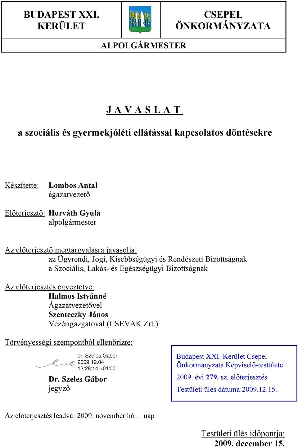 alpolgármester Az előterjesztő megtárgyalásra javasolja: az Ügyrendi, Jogi, Kisebbségügyi és Rendészeti Bizottságnak a Szociális, Lakás- és Egészségügyi Bizottságnak Az előterjesztés