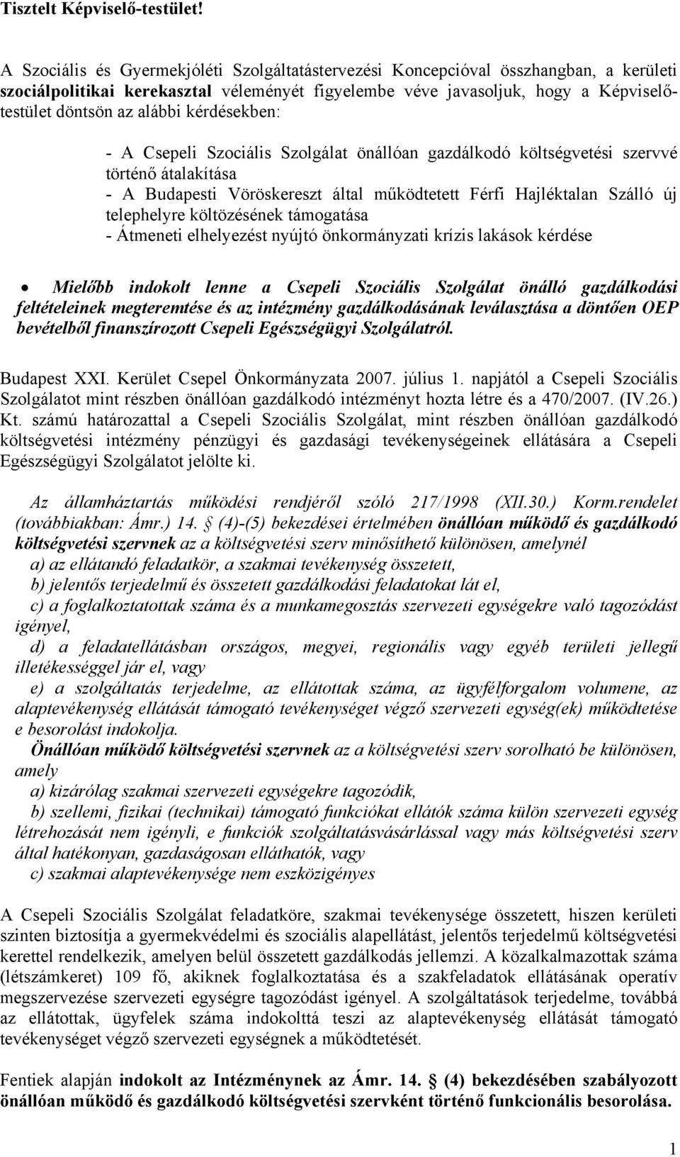 kérdésekben: - A Csepeli Szociális Szolgálat önállóan gazdálkodó költségvetési szervvé történő átalakítása - A Budapesti Vöröskereszt által működtetett Férfi Hajléktalan Szálló új telephelyre